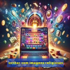 sonhar com imagens religiosas